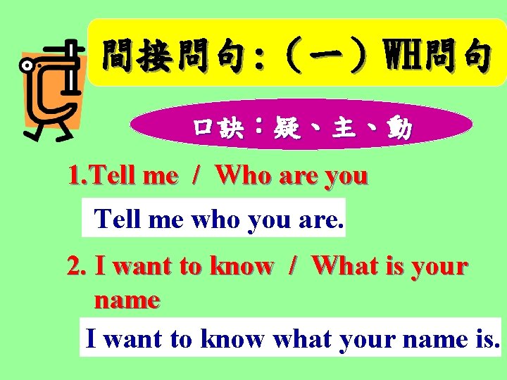 間接問句: （一）WH問句 口訣：疑、主、動 1. Tell me / Who are you Tell me who you
