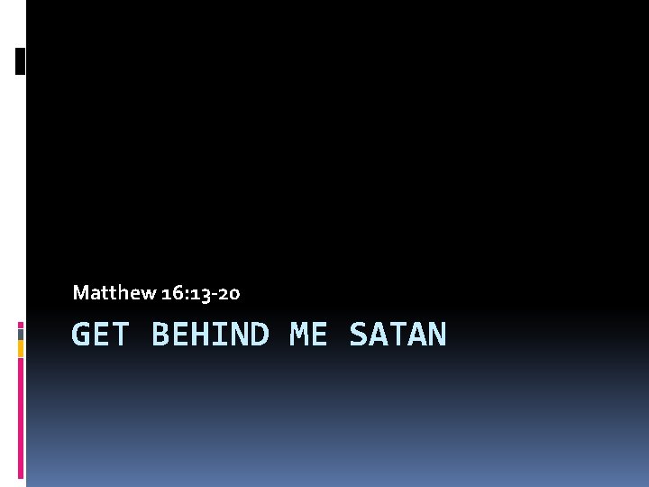 Matthew 16: 13 -20 GET BEHIND ME SATAN 