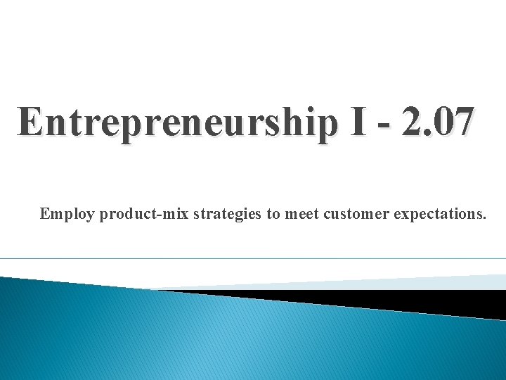 Entrepreneurship I - 2. 07 Employ product-mix strategies to meet customer expectations. 