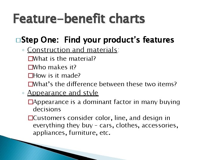 Feature-benefit charts � Step One: Find your product’s features ◦ Construction and materials: �What