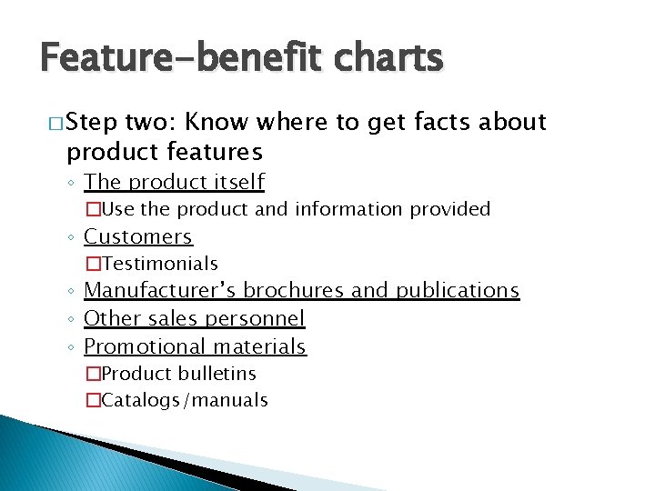 Feature-benefit charts � Step two: Know where to get facts about product features ◦