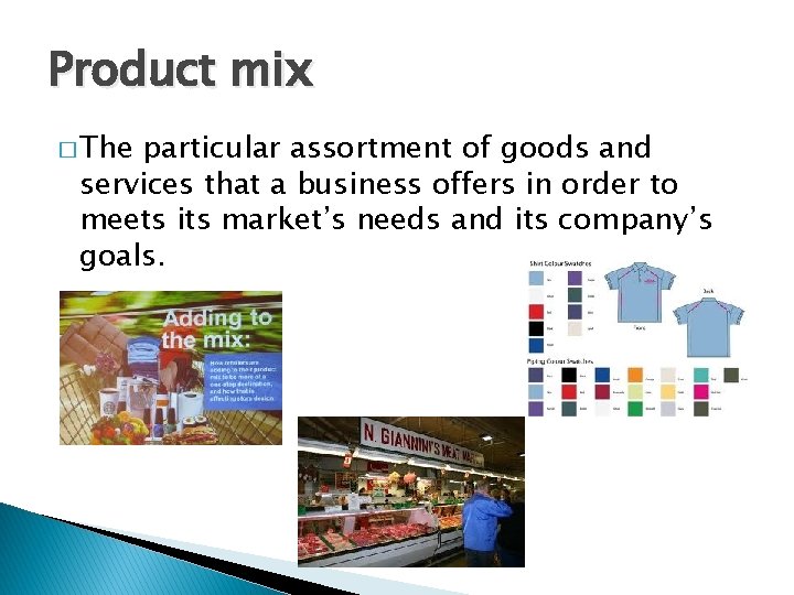 Product mix � The particular assortment of goods and services that a business offers