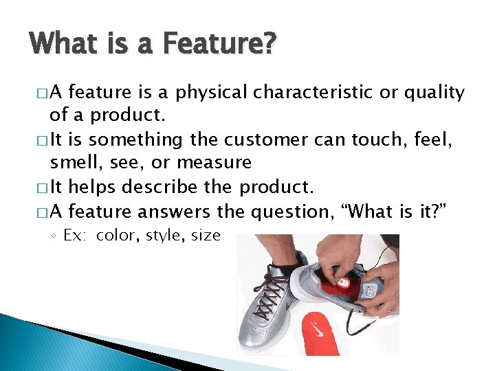 What is a Feature? �A feature is a physical characteristic or quality of a