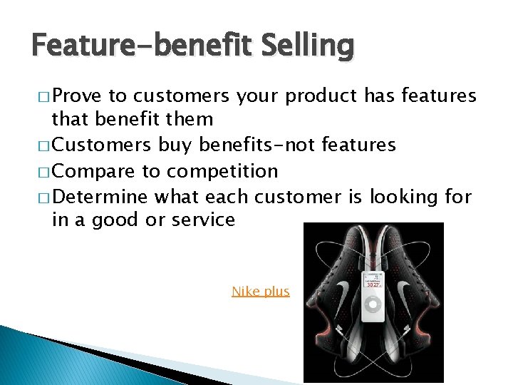 Feature-benefit Selling � Prove to customers your product has features that benefit them �