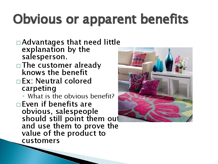 Obvious or apparent benefits � Advantages that need little explanation by the salesperson. �