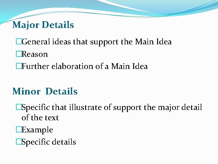 Major Details �General ideas that support the Main Idea �Reason �Further elaboration of a