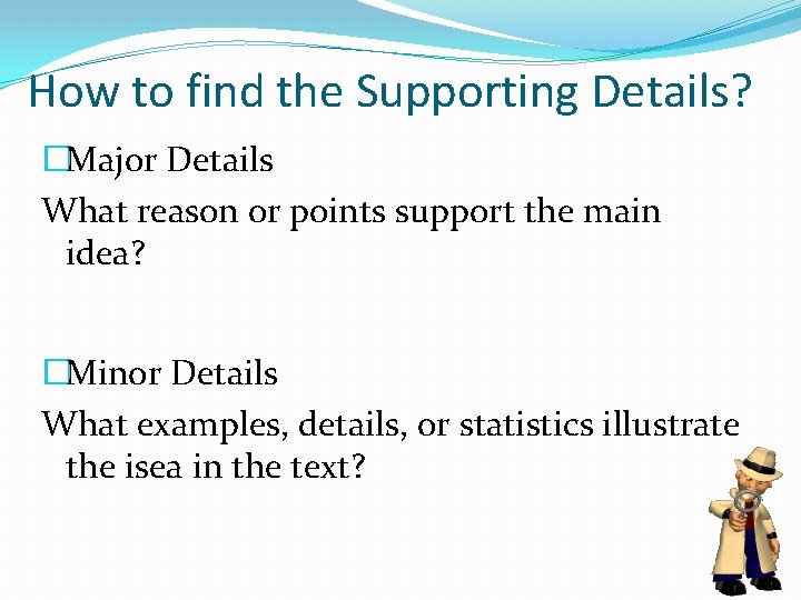 How to find the Supporting Details? �Major Details What reason or points support the
