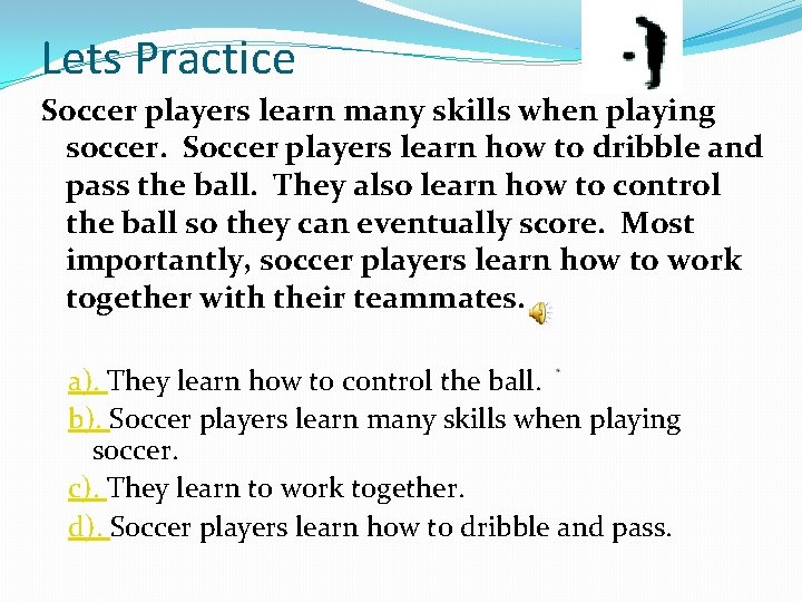 Lets Practice Soccer players learn many skills when playing soccer. Soccer players learn how