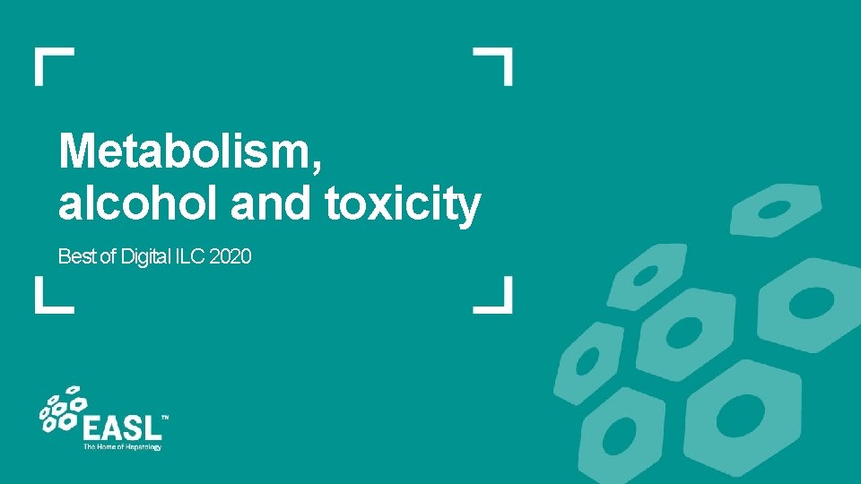 Metabolism, alcohol and toxicity Best of Digital ILC 2020 