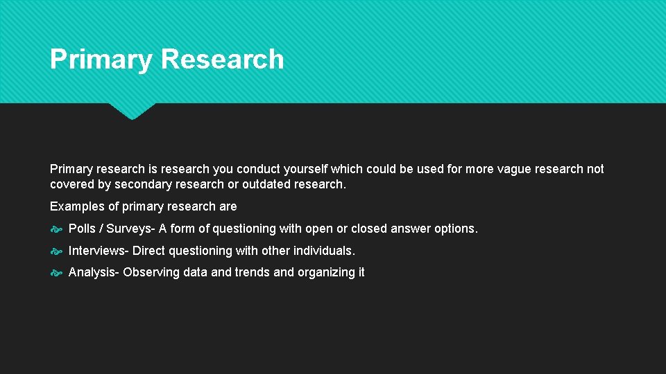 Primary Research Primary research is research you conduct yourself which could be used for