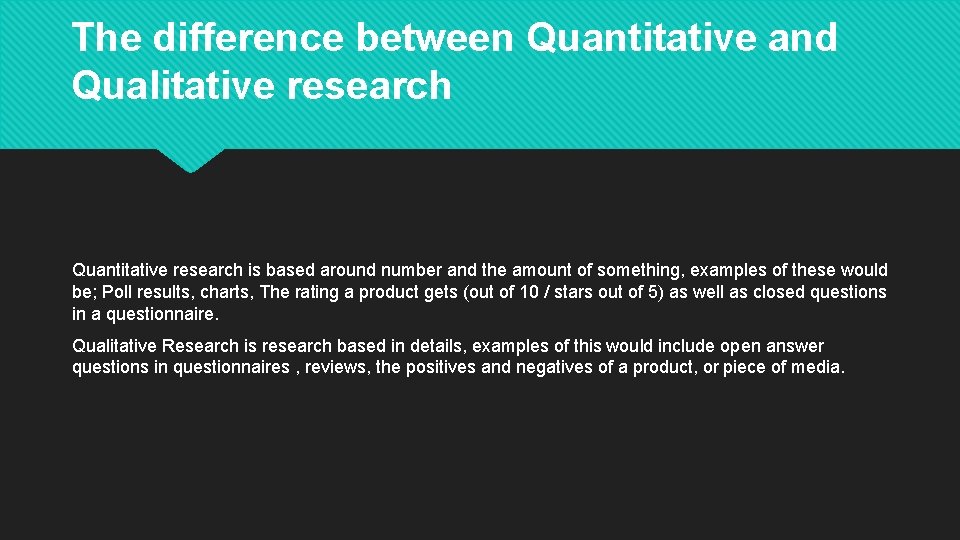 The difference between Quantitative and Qualitative research Quantitative research is based around number and