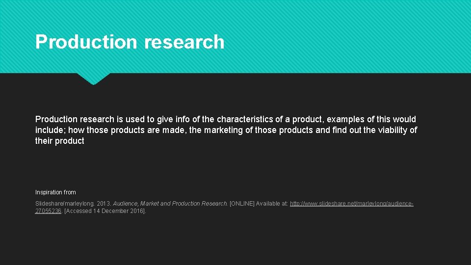 Production research is used to give info of the characteristics of a product, examples