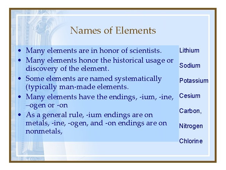Names of Elements • Many elements are in honor of scientists. • Many elements