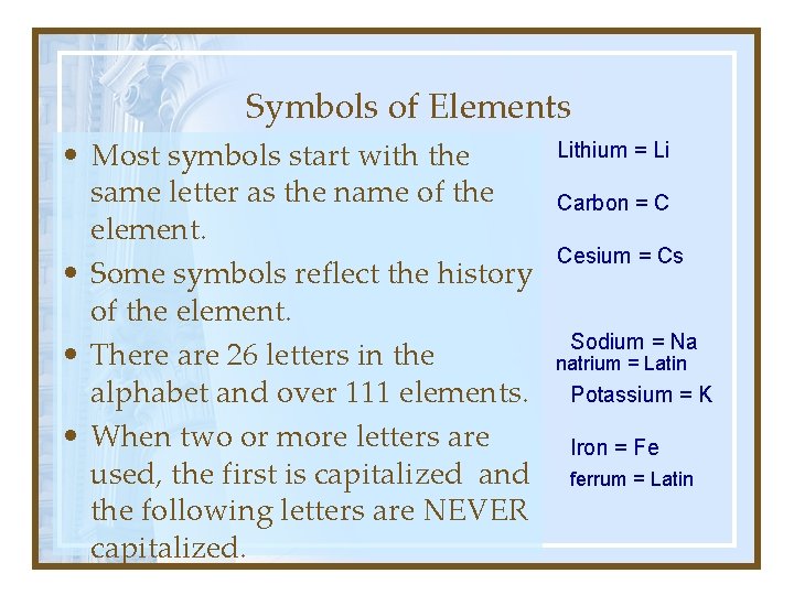 Symbols of Elements • Most symbols start with the same letter as the name