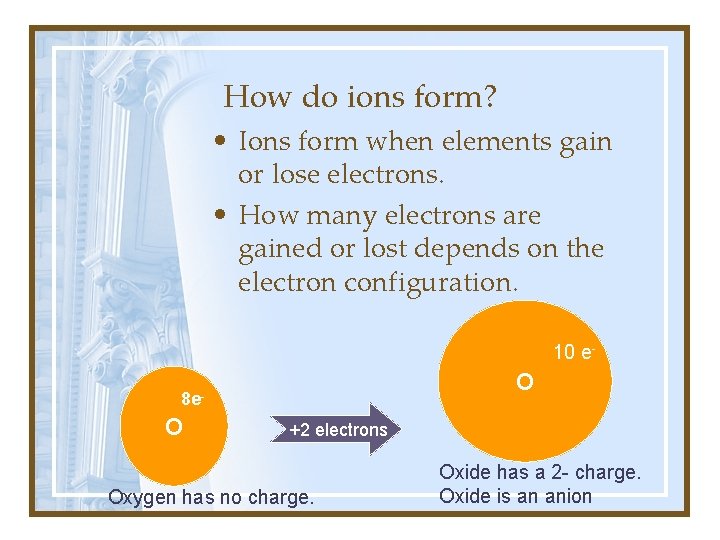 How do ions form? • Ions form when elements gain or lose electrons. •