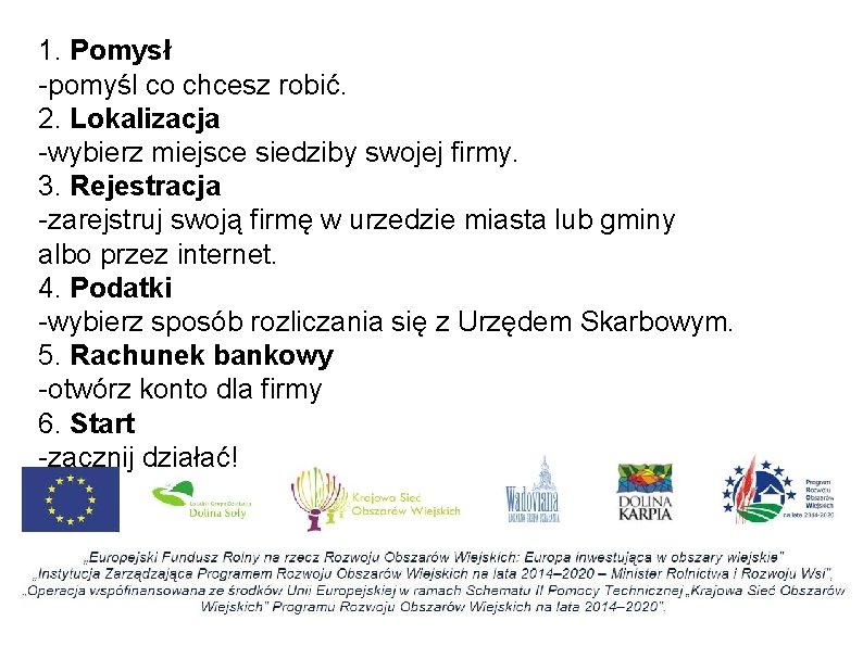 1. Pomysł -pomyśl co chcesz robić. 2. Lokalizacja -wybierz miejsce siedziby swojej firmy. 3.