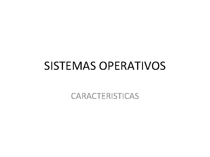 SISTEMAS OPERATIVOS CARACTERISTICAS SISTEMAS OPERATIVOS CARACTERISTICAS