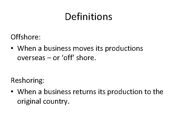 Definitions Offshore: • When a business moves its productions overseas – or ‘off’ shore.