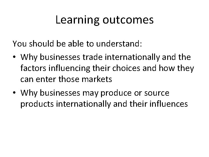Learning outcomes You should be able to understand: • Why businesses trade internationally and