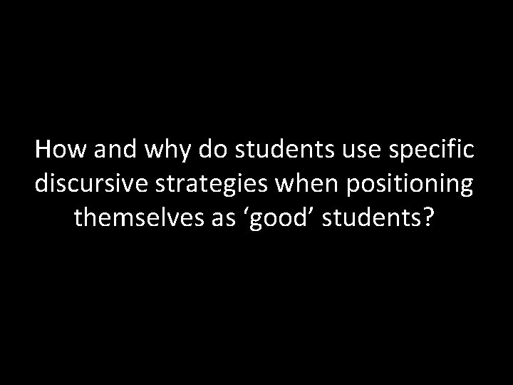 How and why do students use specific discursive strategies when positioning themselves as ‘good’