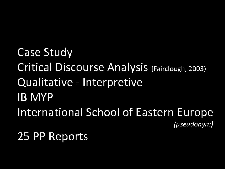 Case Study Critical Discourse Analysis (Fairclough, 2003) Qualitative - Interpretive IB MYP International School