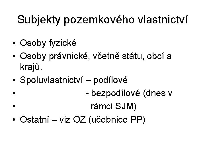 Subjekty pozemkového vlastnictví • Osoby fyzické • Osoby právnické, včetně státu, obcí a krajů.