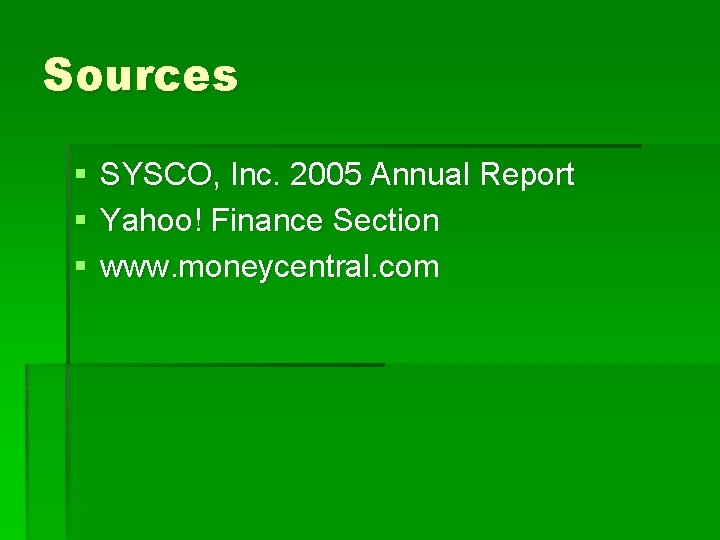 Sources § § § SYSCO, Inc. 2005 Annual Report Yahoo! Finance Section www. moneycentral.