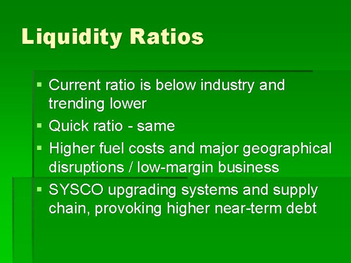 Liquidity Ratios § Current ratio is below industry and trending lower § Quick ratio