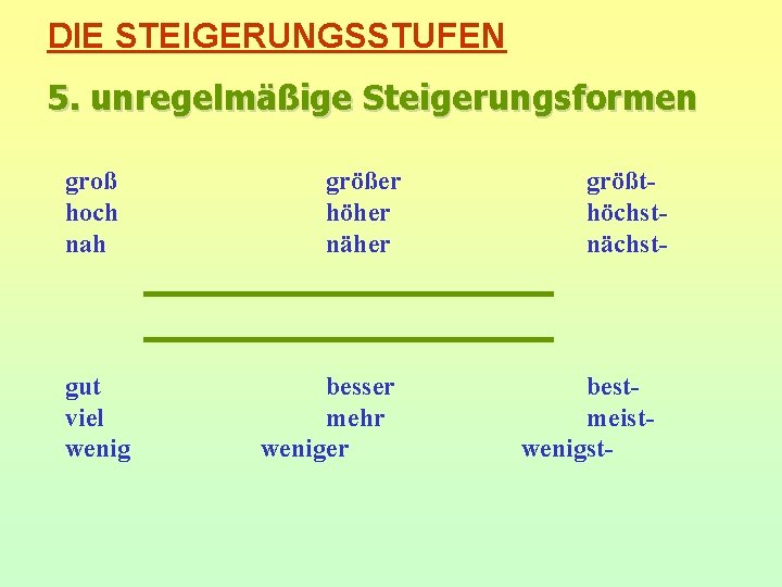 DIE STEIGERUNGSSTUFEN 5. unregelmäßige Steigerungsformen groß hoch nah gut viel wenig größer höher näher