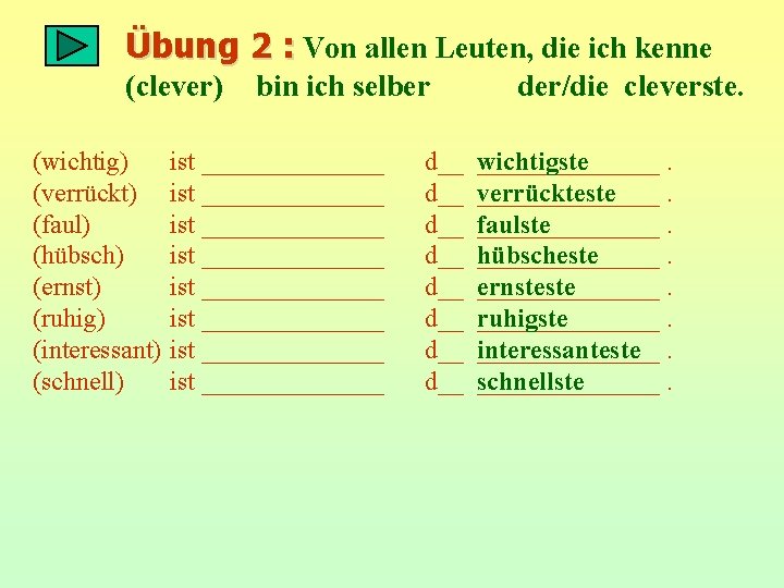 Übung 2 : Von allen Leuten, die ich kenne (clever) (wichtig) (verrückt) (faul) (hübsch)