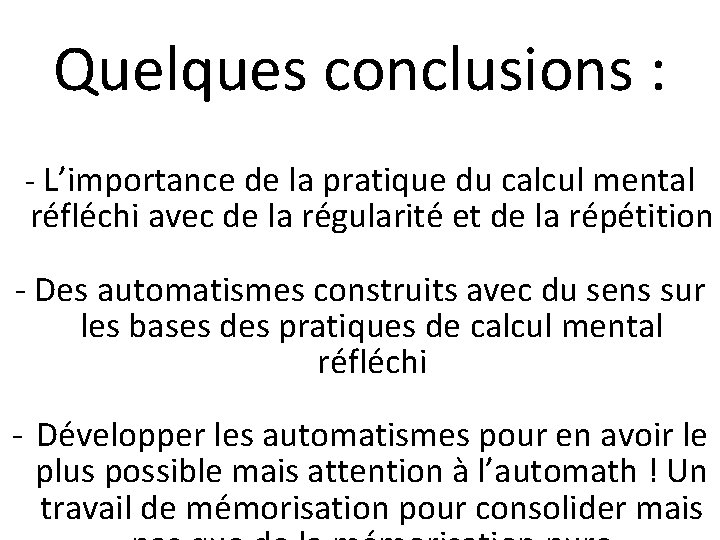 Quelques conclusions : - L’importance de la pratique du calcul mental réfléchi avec de