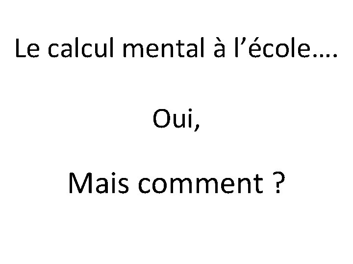 Le calcul mental à l’école…. Oui, Mais comment ? 