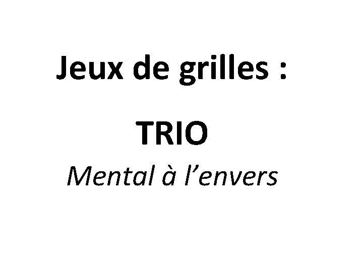 Jeux de grilles : TRIO Mental à l’envers 