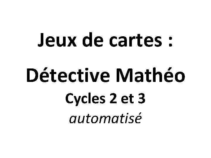 Jeux de cartes : Détective Mathéo Cycles 2 et 3 automatisé 