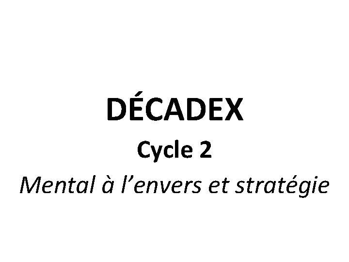 DÉCADEX Cycle 2 Mental à l’envers et stratégie 