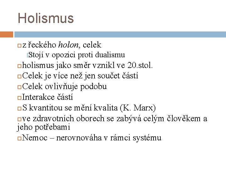 Holismus z řeckého holon, celek � Stojí v opozici proti dualismu holismus jako směr