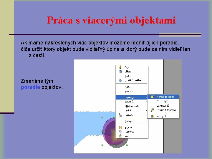 Práca s viacerými objektami Ak máme nakreslených viac objektov môžeme meniť aj ich poradie,