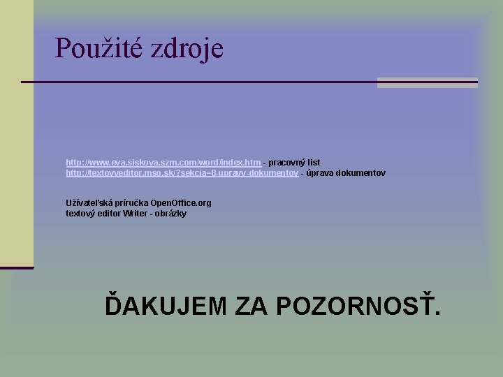 Použité zdroje http: //www. eva. siskova. szm. com/word/index. htm - pracovný list http: //textovyeditor.