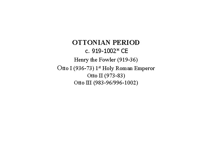 OTTONIAN PERIOD c. 919 -1002* CE Henry the Fowler (919 -36) Otto I (936