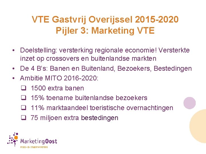 VTE Gastvrij Overijssel 2015 -2020 Pijler 3: Marketing VTE • Doelstelling: versterking regionale economie! VTE Gastvrij Overijssel 2015 -2020 Pijler 3: Marketing VTE • Doelstelling: versterking regionale economie!