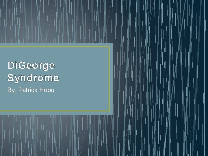 Di. George Syndrome By: Patrick Heou 