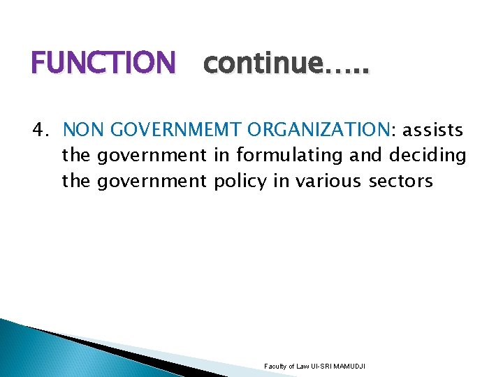 FUNCTION continue…. . 4. NON GOVERNMEMT ORGANIZATION: assists the government in formulating and deciding