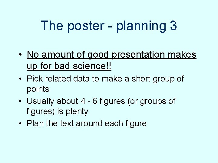 The poster - planning 3 • No amount of good presentation makes up for The poster - planning 3 • No amount of good presentation makes up for
