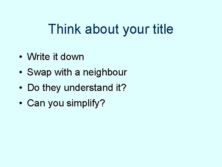 Think about your title • Write it down • Swap with a neighbour • Think about your title • Write it down • Swap with a neighbour •