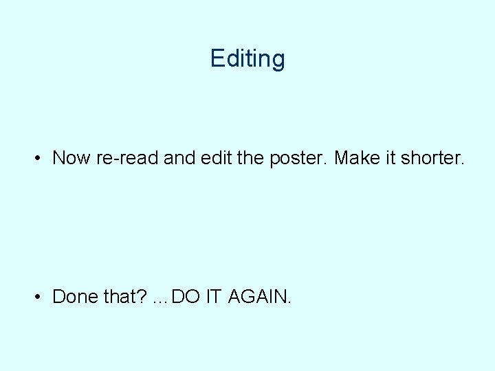 Editing • Now re-read and edit the poster. Make it shorter. • Done that? Editing • Now re-read and edit the poster. Make it shorter. • Done that?