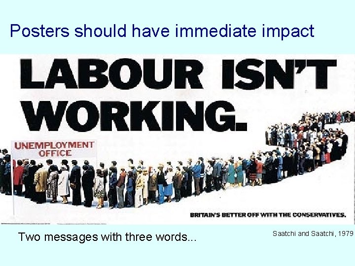 Posters should have immediate impact Two messages with three words. . . Saatchi and Posters should have immediate impact Two messages with three words. . . Saatchi and