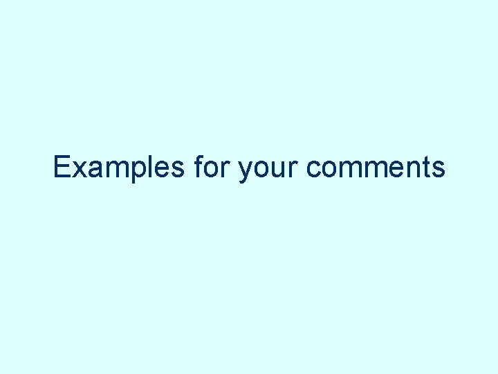 Examples for your comments Examples for your comments