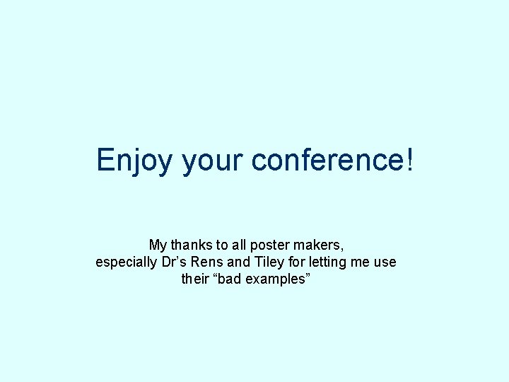 Enjoy your conference! My thanks to all poster makers, especially Dr’s Rens and Tiley Enjoy your conference! My thanks to all poster makers, especially Dr’s Rens and Tiley