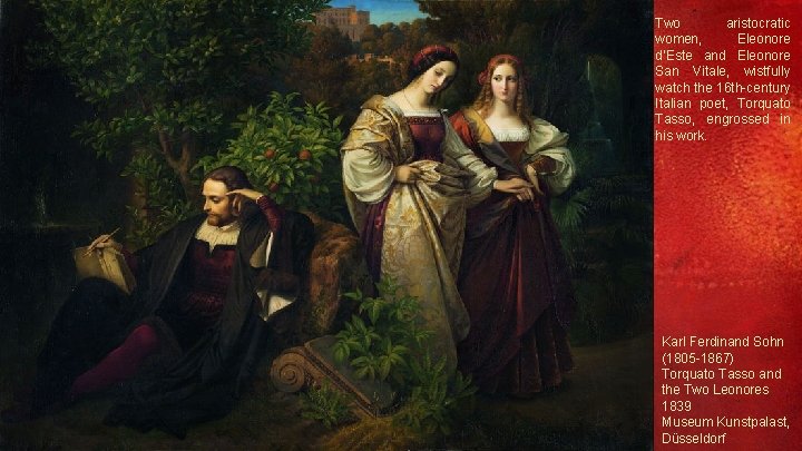 Two aristocratic women, Eleonore d’Este and Eleonore San Vitale, wistfully watch the 16 th-century