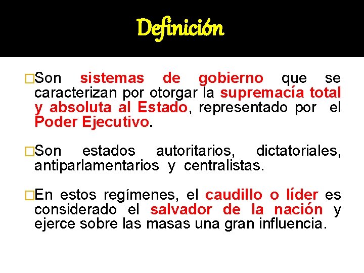 Definición �Son sistemas de gobierno que se caracterizan por otorgar la supremacía total y